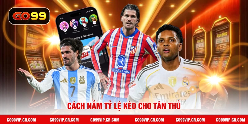 Cách nắm tỷ lệ kèo cho tân thủ