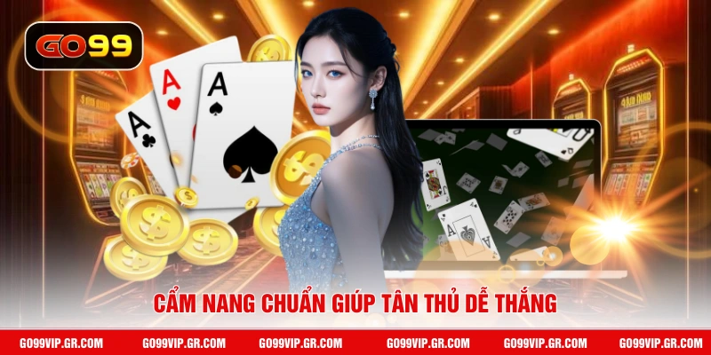 Cẩm nang chuẩn giúp tân thủ dễ thắng