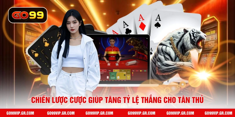 Chiến lược cược giúp tăng tỷ lệ thắng cho tân thủ