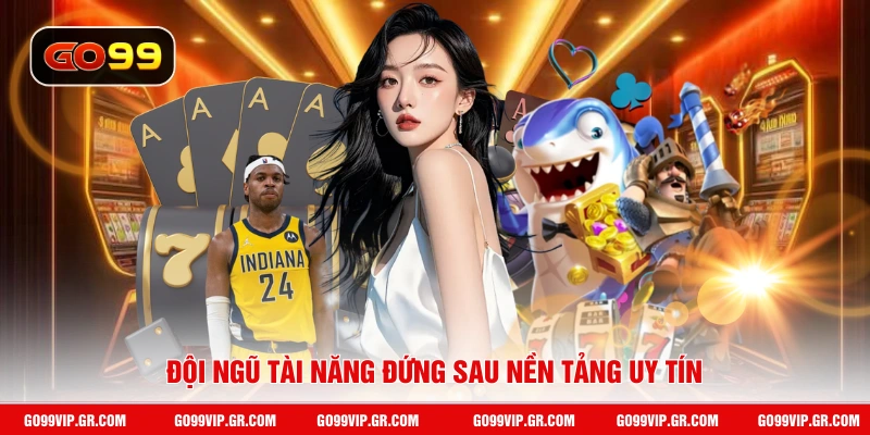 Đội ngũ tài năng đứng sau nền tảng uy tín