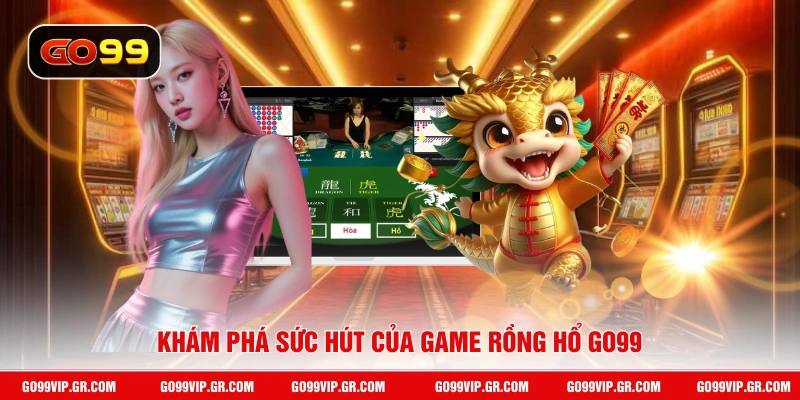 Khám phá sức hút của game rồng hổ GO99