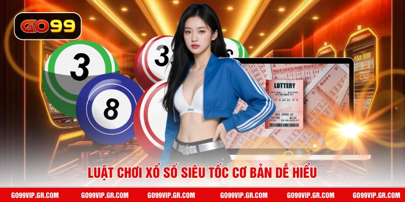 Luật chơi xổ số siêu tốc cơ bản dễ hiểu