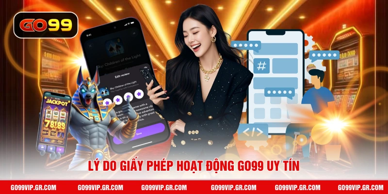 Lý do giấy phép hoạt động GO99 uy tín