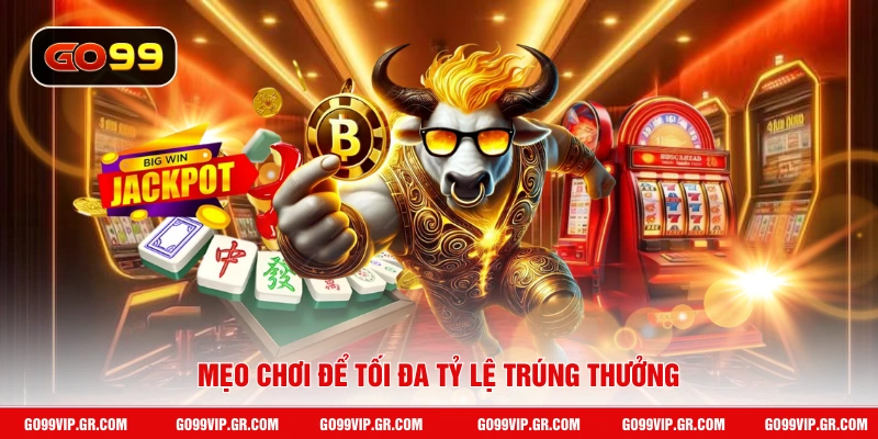Mẹo chơi để tối đa tỷ lệ trúng thưởng