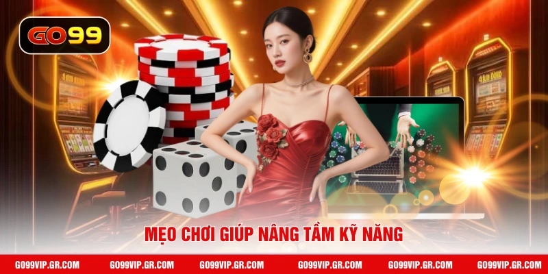 Mẹo chơi giúp nâng tầm kỹ năng