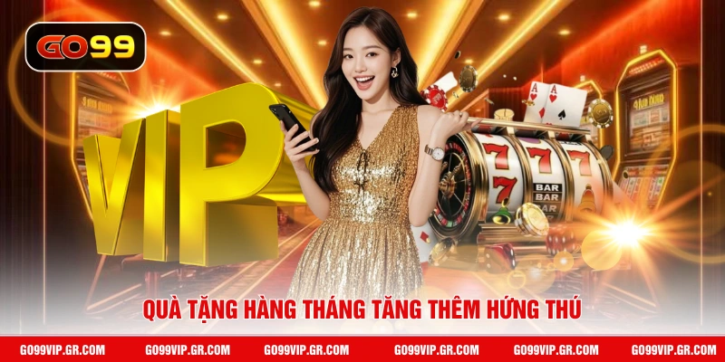 Quà tặng hàng tháng tăng thêm hứng thú