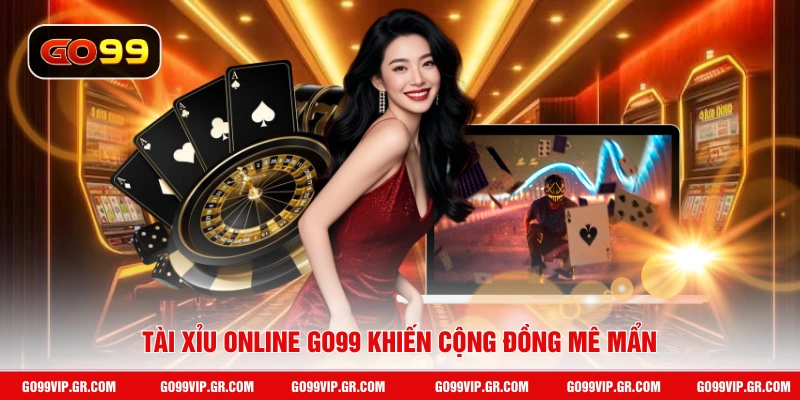 Tài xỉu online GO99 khiến cộng đồng mê mẩn