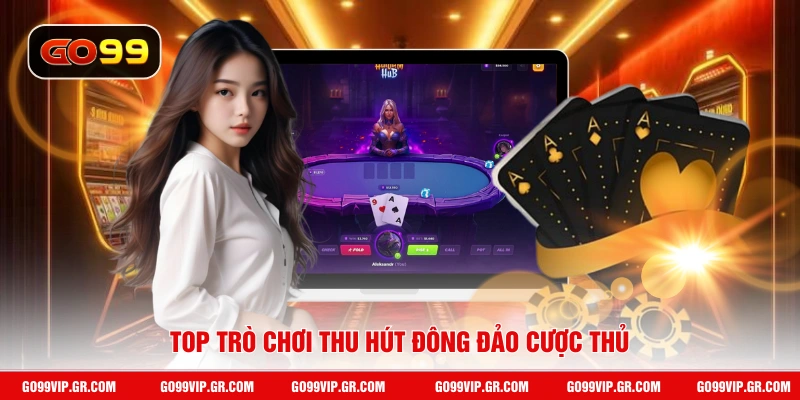 Top trò chơi thu hút đông đảo cược thủ