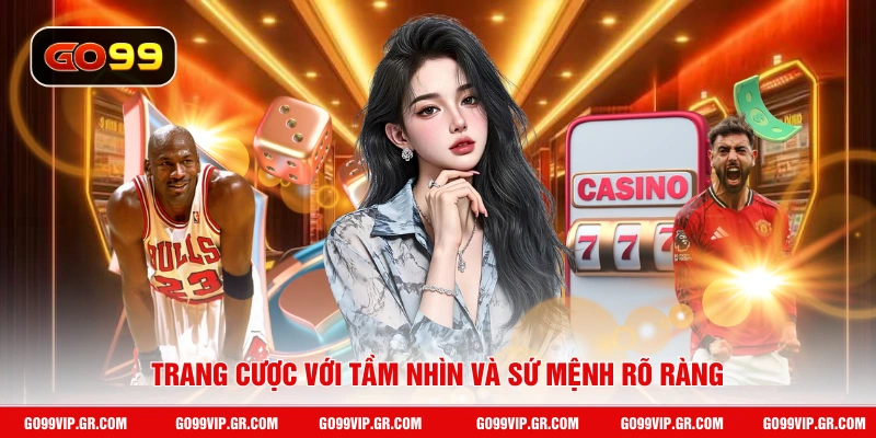 Trang cược với tầm nhìn và sứ mệnh rõ ràng